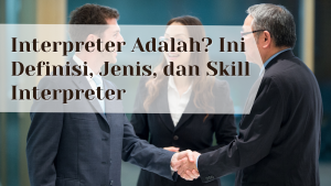Interpreter adalah? Definisi, jenis, dan skill interpreter